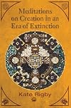 Meditations on Creation in an Era of Extinction (Ecology and Justice)