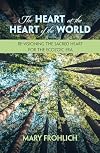 The Heart at the Heart of the World: Re-visioning the Sacred Heart for the Ecozoic Era (Ecology and Justice Series)