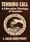 Tending Call: A Liberation Theology of Vocation