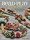 Bead Play Every Day: 20 Projects with Peyote, Herringbone, and More