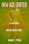 New Age Grifter: The True Story of Gabriel of Urantia and his Cosmic Family