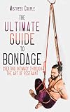 The Ultimate Guide To Bondage Creating Intimacy Through The Art Of Restraint