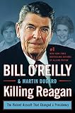 Killing Reagan The Violent Assault That Changed A Presidency Bill Oreillys Killing Series