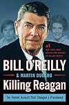 Killing Reagan: The Violent Assault That Changed a Presidency (Bill O'Reilly's Killing Series)