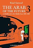 The Arab Of The Future 3 A Graphic Memoir A Childhood In The Middle East 19851987