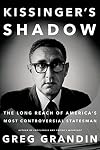 Kissinger's Shadow: The Long Reach of America's Most Controversial Statesman