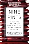 Nine Pints: A Journey Through the Money, Medicine, and Mysteries of Blood