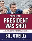 The Day The President Was Shot The Secret Service The Fbi A Wouldbe Killer And The Attempted Assassination Of Ronald Reagan
