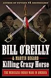 Killing Crazy Horse The Merciless Indian Wars In America