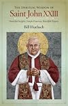 The Spiritual Wisdom of Saint John XXIII: Powerful Insights, Simple Practices, Heartfelt Prayers