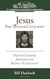 Jesus, the Master Catechist: Twelve Lessons from Jesus on Being a Catechist (Essential Catechist's Bookshelf)