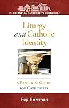 Liturgy and Catholic Identity: A Practical Guide for Catechists (Essential Catechist's Bookshelf)