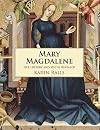Mary Magdalene: Her History and Myths Revealed