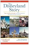 The Disneyland Story: The Unofficial Guide to the Evolution of Walt Disney's Dream