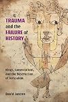Trauma and the Failure of History: Kings, Lamentations, and the Destruction of Jerusalem (Semeia Studies) (International Voices in Biblical Studies)