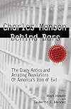 Charles Manson Behind Bars: The Crazy Antics and Amazing Revelations of America's Icon of Evil