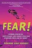 Fear Extreme Athletes On How To Reach Your Highest Goals And Conquer Fear And S