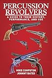 Percussion Revolvers A Guide To Their History Performance And Use