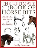 The Ultimate Book Of Horse Bits What They Are What They Do And How They Work