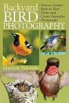 Backyard Bird Photography: How to Attract Birds to Your Home and Create Beautiful Photographs