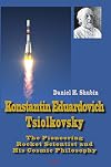 Konstantin Eduardovich Tsiolkovsky : the pioneering rocket scientist and his cosmic philosophy philosophy