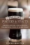 Brewing Porters and Stouts: Origins, History, and 60 Recipes for Brewing Them at Home Today