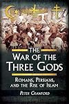 The War of the Three Gods: Romans, Persians and the Rise of Islam
