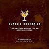Classic Cocktails: Time-Honored Recipes for the Home Bartender