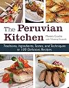 The Peruvian Kitchen: Traditions, Ingredients, Tastes, and Techniques in 100 Delicious Recipes