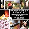 Women Healers of the World: The Traditions, History, and Geography of Herbal Medicine