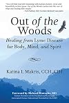 Out of the Woods: Healing from Lyme Disease for Body, Mind, and Spirit