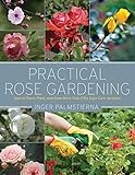 Practical Rose Gardening How To Place Plant And Grow More Than Fifty Easycare Varieties