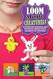 Loom Magic Creatures 25 Awesome Animals And Mythical Beings For A Rainbow Of Critters