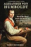 Alexander Von Humboldt How The Most Famous Scientist Of The Romantic Age Found The Soul Of Nature