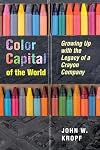 Color Capital of the World: Growing Up with the Legacy of a Crayon Company (Series on Ohio History and Culture)