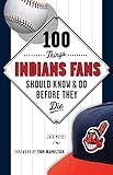 100 Things Indians Fans Should Know Do Before They Die 100 Thingsfans Should Know