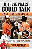 If These Walls Could Talk Baltimore Orioles Stories From The Baltimore Orioles Sideline Locker Room And Press Box