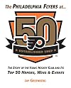 The Philadelphia Flyers at 50 : the story of the iconic hockey club and its top 50 heroes, wins & events