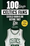 100 Things Celtics Fans Should Know & Do Before They Die (100 Things...Fans Should Know)