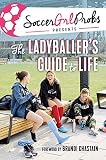 Soccergrlprobs Presents The Ladyballers Guide To Life