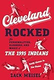 Cleveland Rocked The Personalities Sluggers And Magic Of The 1995 Indians