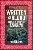 Written In Blood Courage And Corruption In The Appalachian War Of Extraction