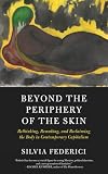 Beyond the Periphery of the Skin : Rethinking, remaking, and reclaiming the body in contemporary capitalism (Kairos)