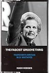 The Fascist Groove Thing: A History of Thatcher’s Britain in 21 Mixtapes
