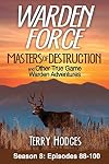Warden Force: Masters of Destruction and Other True Game Warden Adventures (Season 8: Episodes 88-100)