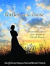 Fearless in the Cause: Remarkable Stories of Women in Church History