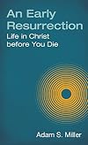 An Early Resurrection: life in Christ Before You Die