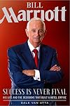Bill Marriott: Success Is Never Final--his Life and the Decisions That Built a Hotel Empire