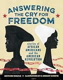 Answering The Cry For Freedom Stories Of African Americans And The American Revolution