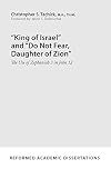 King of Israel and "do Not Fear, Daughter of Zion": The Use of Zephaniah 3 in John 12 (Reformed Academic Dissertation)